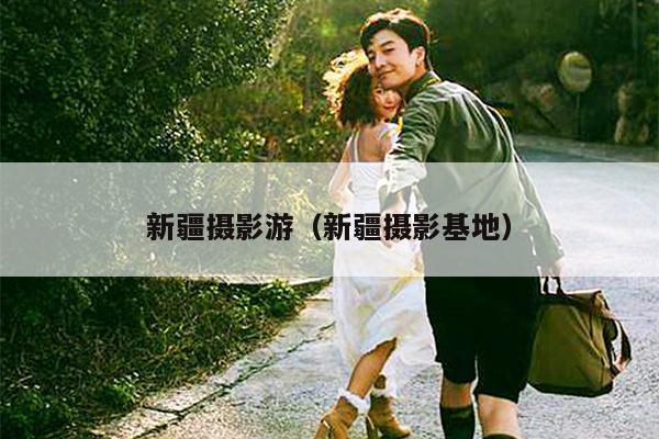新疆摄影游（新疆摄影基地）