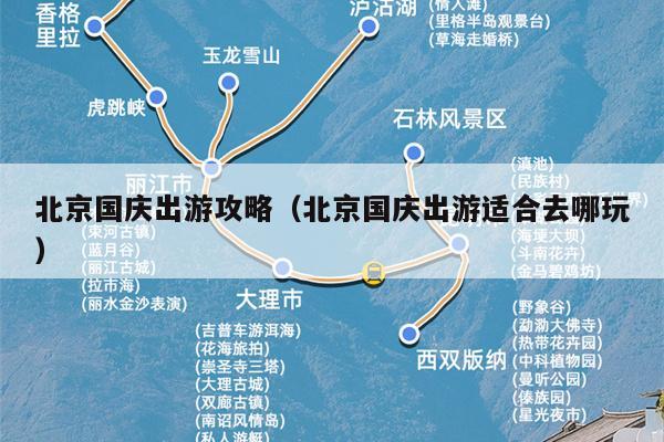 北京国庆出游攻略（北京国庆出游适合去哪玩）