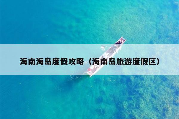 海南海岛度假攻略（海南岛旅游度假区）