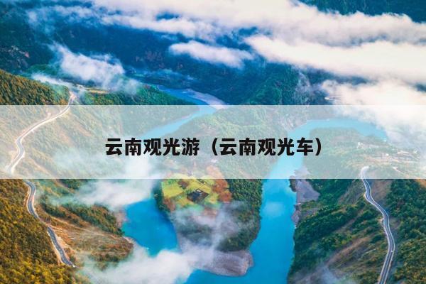云南观光游（云南观光车）