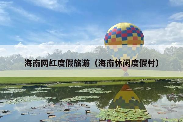 海南网红度假旅游（海南休闲度假村）