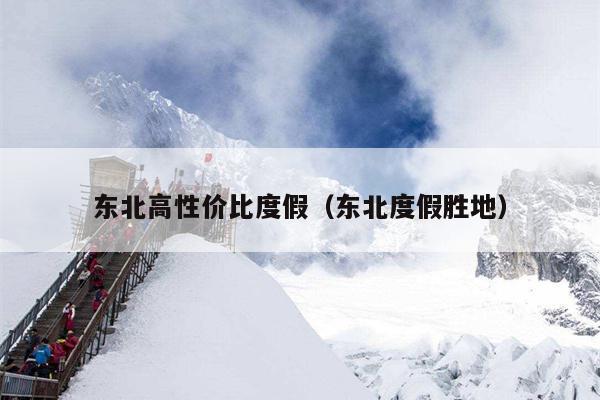 东北高性价比度假（东北度假胜地）