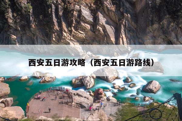 西安五日游攻略（西安五日游路线）
