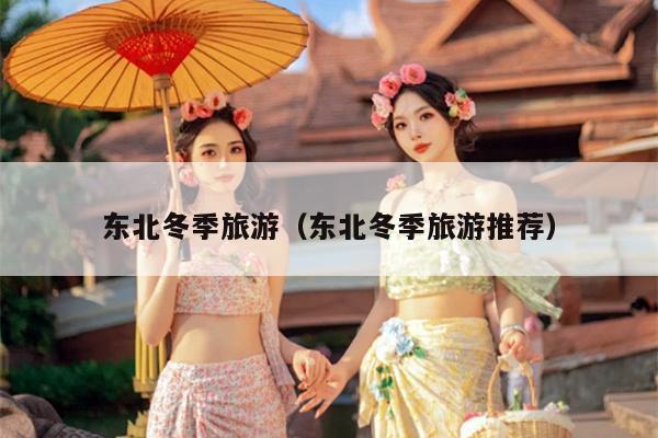 东北冬季旅游（东北冬季旅游推荐）