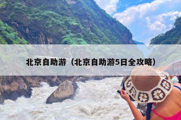 北京自助游（北京自助游5日全攻略）