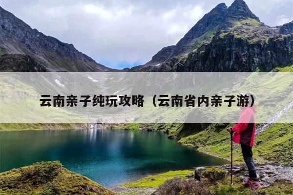 云南亲子纯玩攻略（云南省内亲子游）