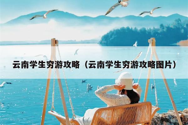 云南学生穷游攻略（云南学生穷游攻略图片）
