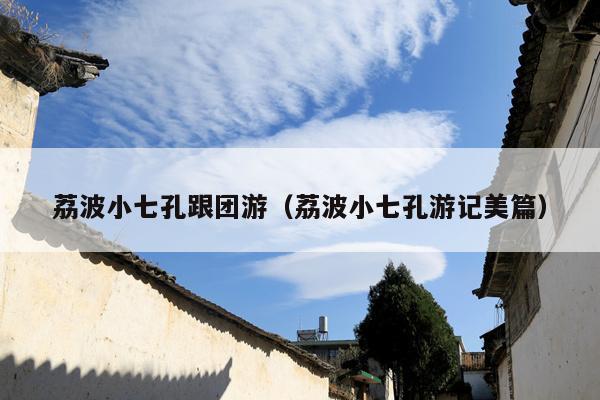 荔波小七孔跟团游（荔波小七孔游记美篇）