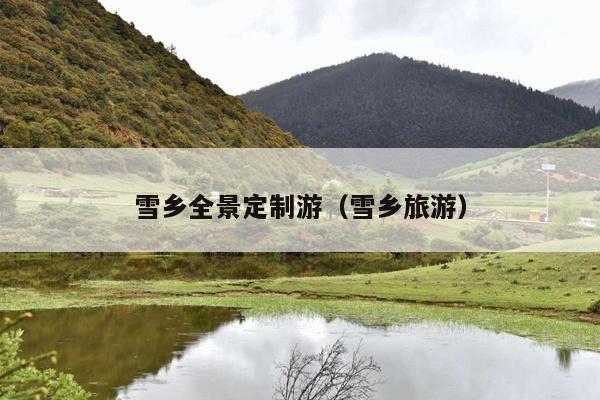 雪乡全景定制游（雪乡旅游）