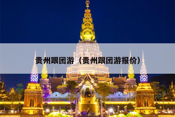 贵州跟团游（贵州跟团游报价）