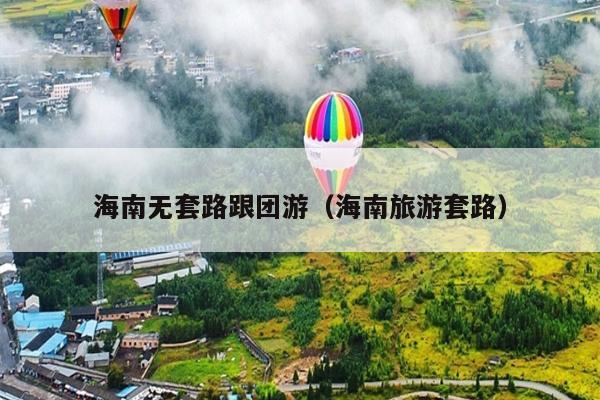 海南无套路跟团游（海南旅游套路）