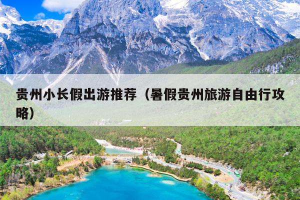 贵州小长假出游推荐（暑假贵州旅游自由行攻略）