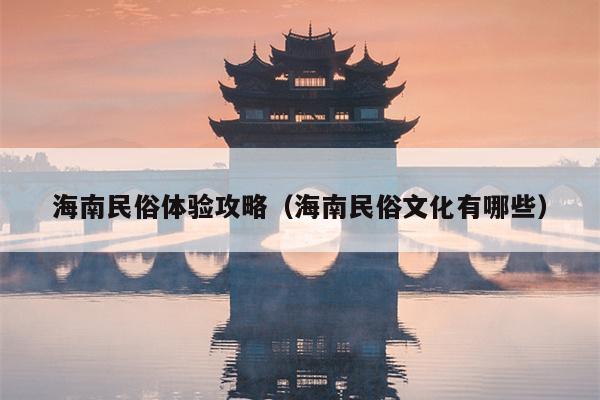 海南民俗体验攻略（海南民俗文化有哪些）