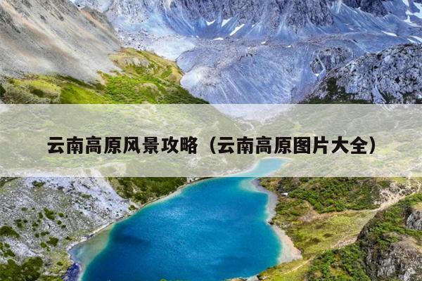 云南高原风景攻略（云南高原图片大全）