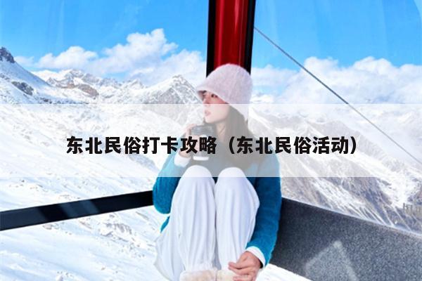 东北民俗打卡攻略（东北民俗活动）