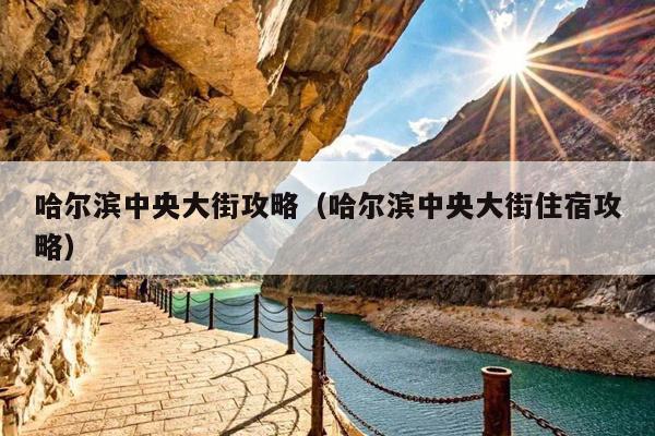 哈尔滨中央大街攻略（哈尔滨中央大街住宿攻略）