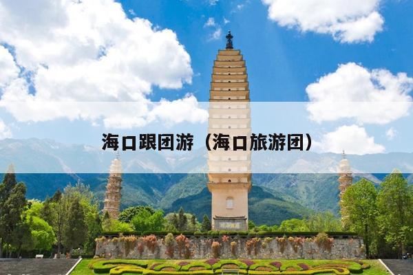 海口跟团游（海口旅游团）