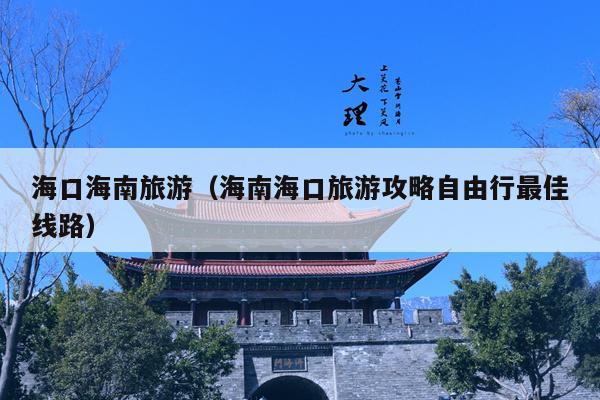 海口海南旅游（海南海口旅游攻略自由行最佳线路）