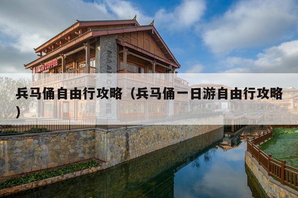 兵马俑自由行攻略（兵马俑一日游自由行攻略）