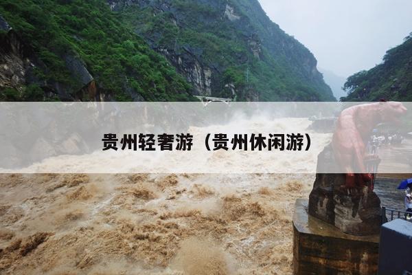 贵州轻奢游（贵州休闲游）