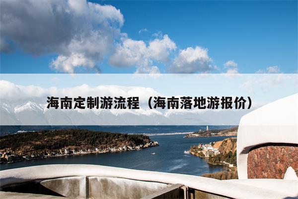 海南定制游流程（海南落地游报价）