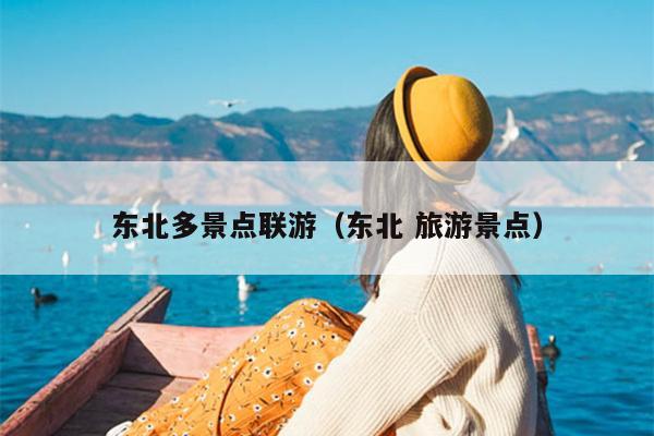 东北多景点联游（东北 旅游景点）