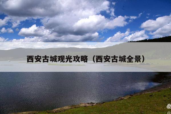 西安古城观光攻略(西安古城全景)